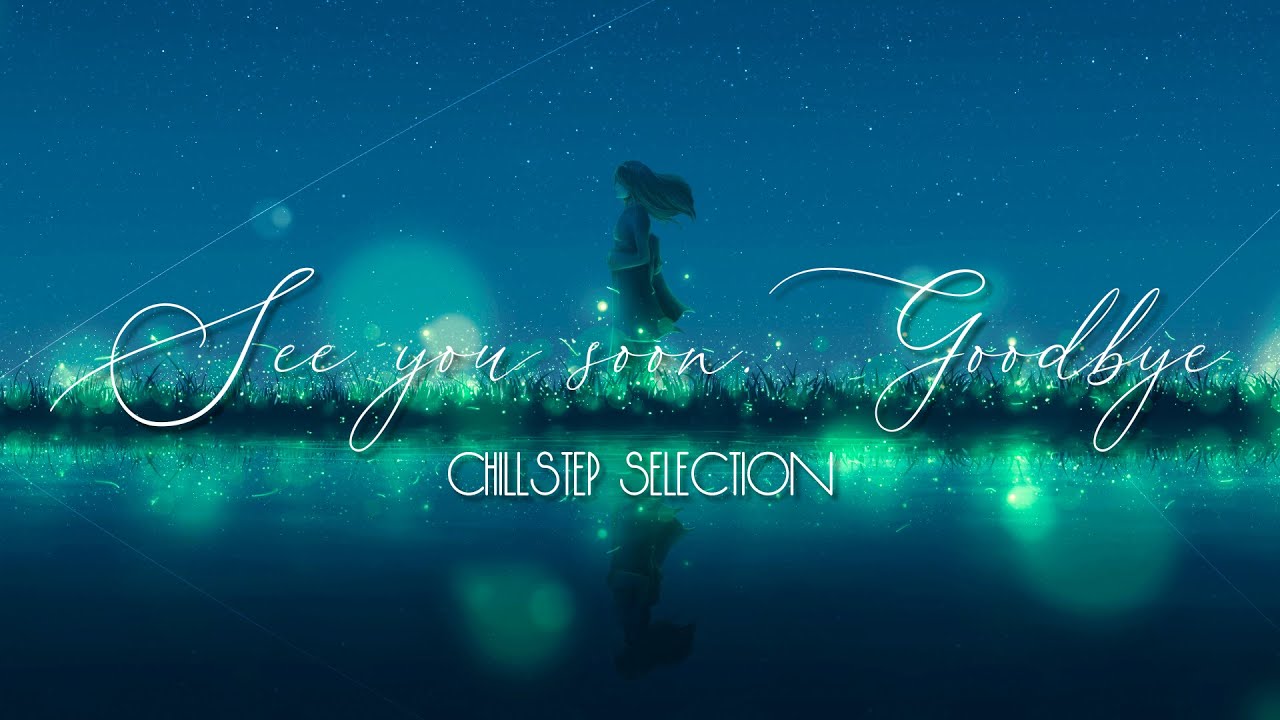 See you soon. Goodbye | Chillstep Selection