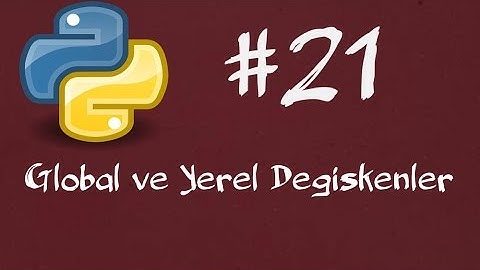 Python3 Dersleri 21 - Global ve Yerel Değişkenler