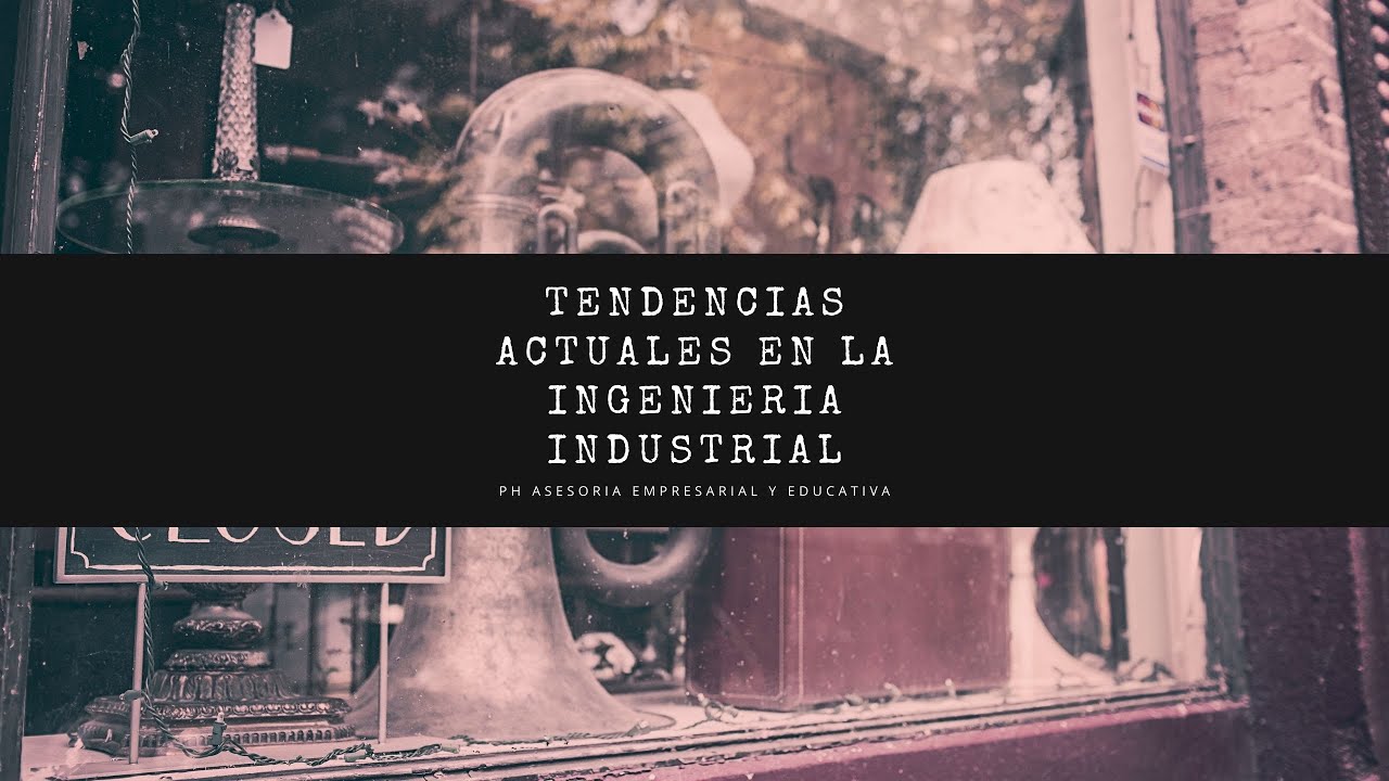 TENDENCIAS ACTUALES EN LA INGENIERIA INDUSTRIAL - YouTube