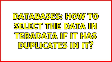 Databases: How to select the data in Teradata if it has duplicates in it?