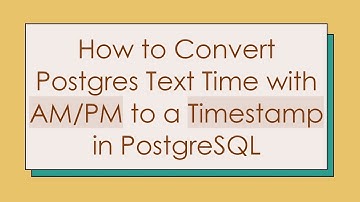 How to Convert Postgres Text Time with AM/PM to a Timestamp in PostgreSQL