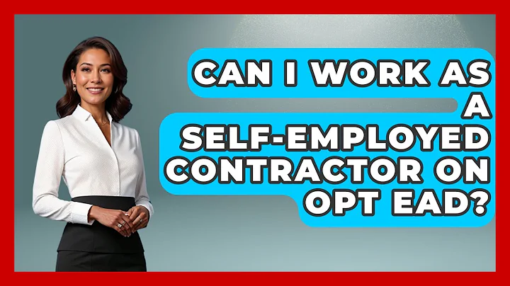 Can I Work As A Self-employed Contractor On OPT EAD? - US Citizenship Immigration Guide