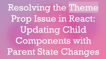 Resolving the Theme Prop Issue in React: Updating Child Components with Parent State Changes