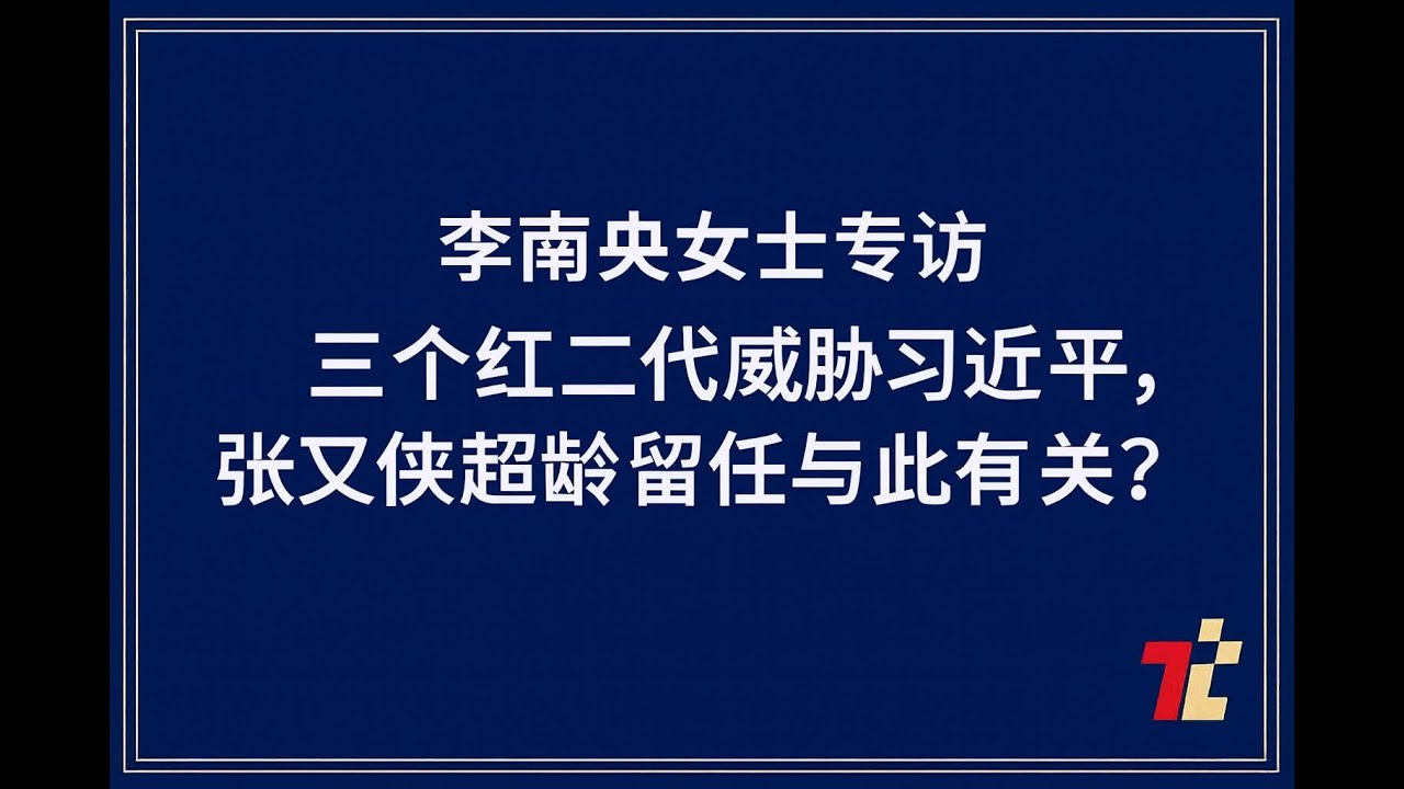李南央专访：三个红二代真正威胁习近平，张又侠超龄留位与此相关