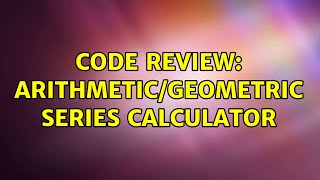 Code Review: Arithmetic/Geometric series calculator (2 Solutions!!)