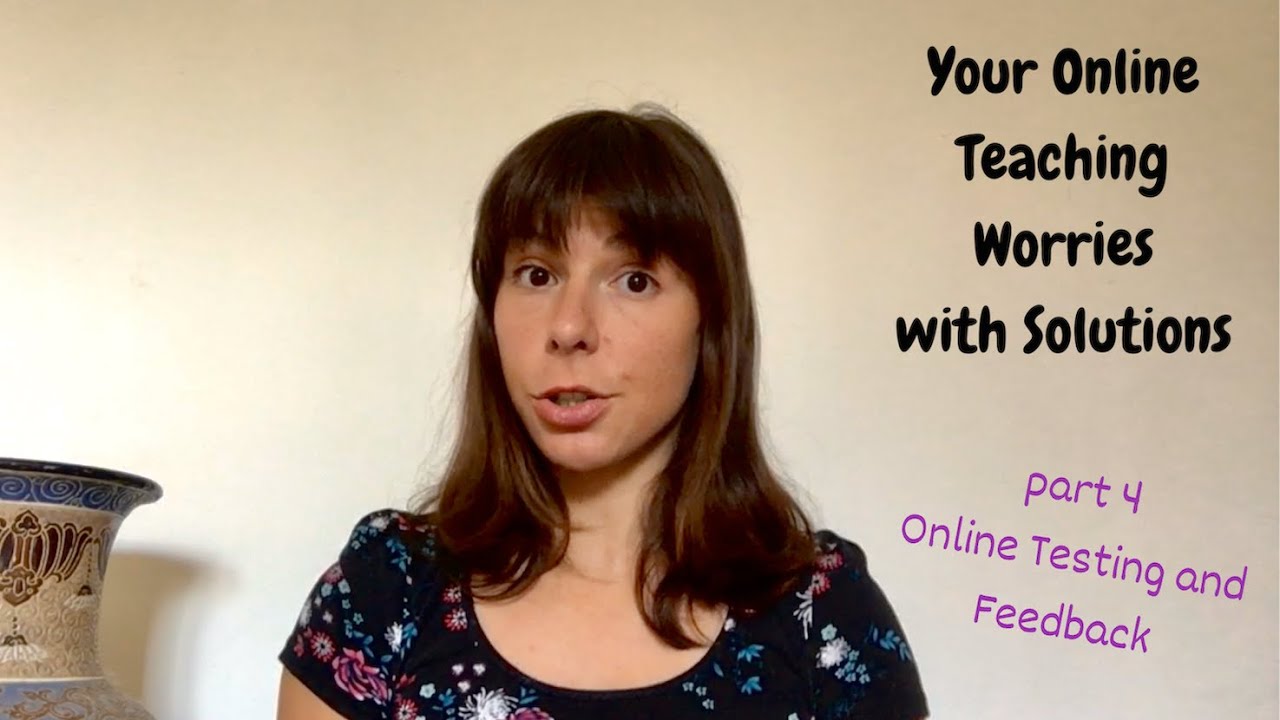 Your Online Teaching Worries with Solutions 4. Online Testing and
