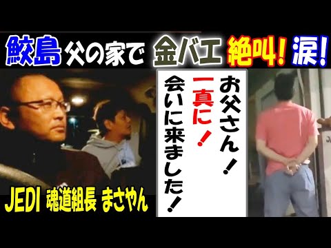 【金バエ】が【鮫島】父親の家で絶叫! 涙! 「お父さん、一真に 会いに来ました!」【JEDI】【魂道組長】【まさやん】