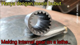 Buat Gear Dalam Dengan Mesin Bubut | How to Make Internal Gear Shaping on a Lathe