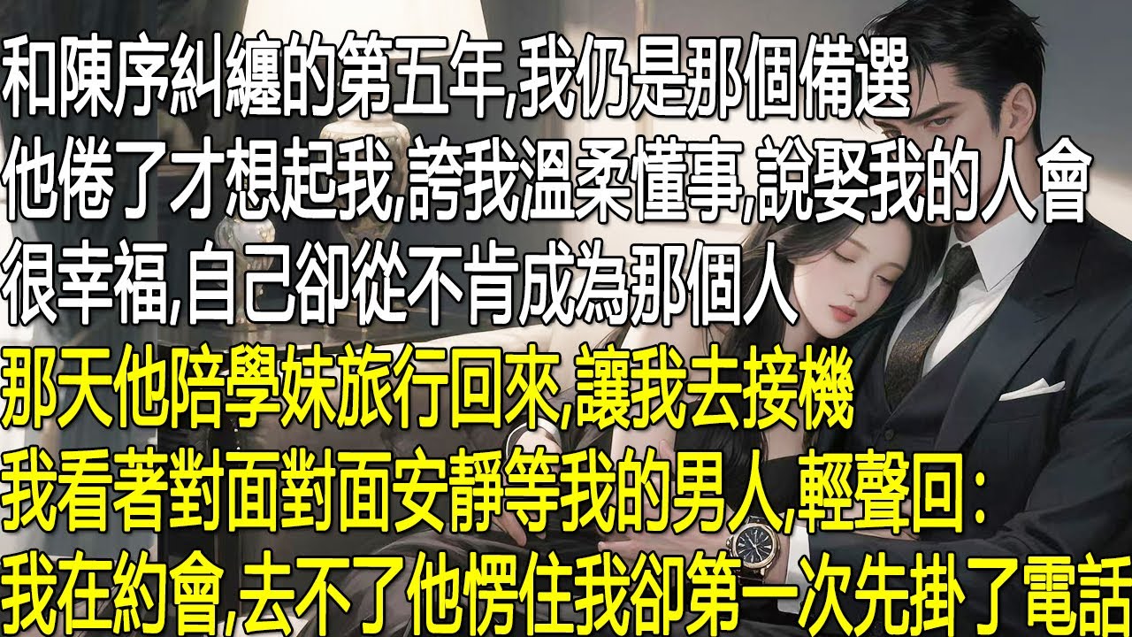 與陳序糾纏五年，我始終是他的備選，他讚我溫柔卻不肯娶我。他陪學妹旅行回來讓我接機，我望著眼前等我的人，輕說在約會去不了。他愣住，我第一次先掛了電話。