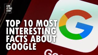 Top 10 Most Interesting Facts About Google