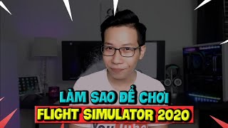 Hỏi Đáp Gaming Số 54: Làm Sao Để Chơi Được Flight Simulator 2020?