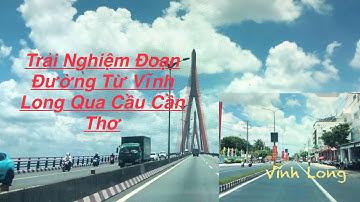 Trải Nghiệm Đoạn Đường Từ Vĩnh Long Qua Cầu Cần Thơ