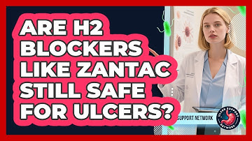 Are H2 Blockers Like Zantac Still Safe For Ulcers? - Ulcer Support Network