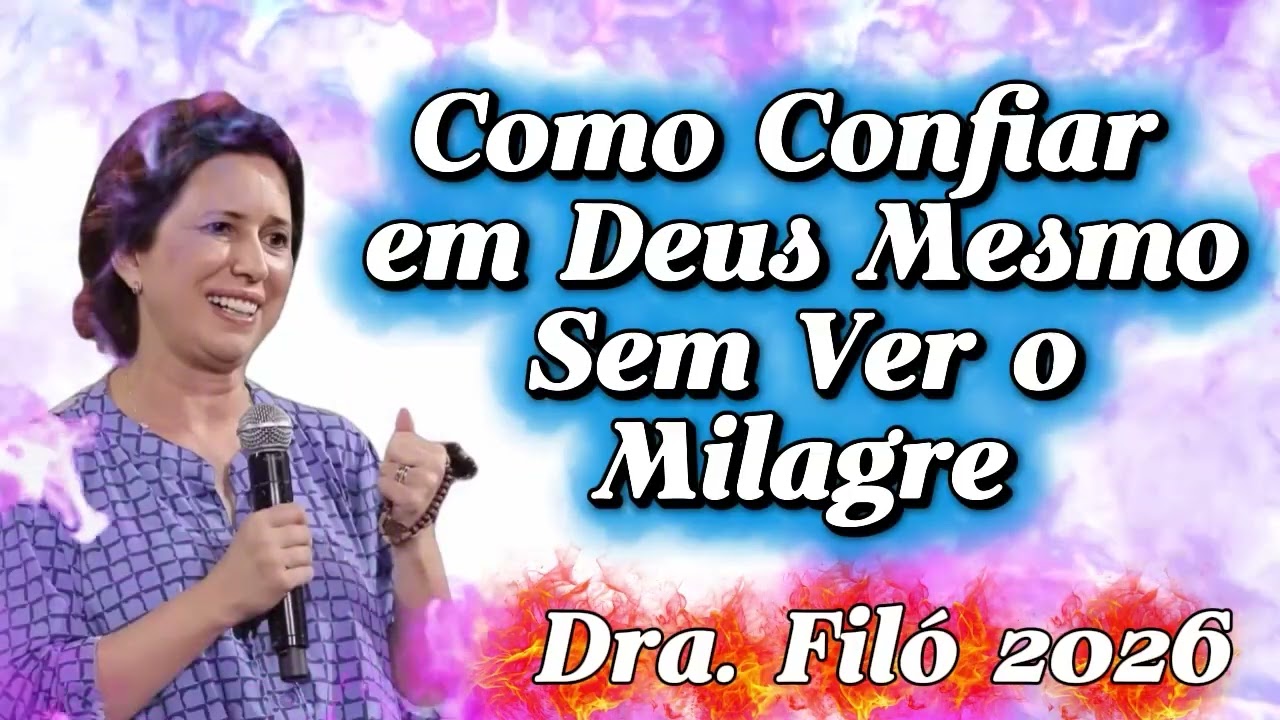Como Confiar em Deus Mesmo Sem Ver o Milagre   Dra  Filó 2026