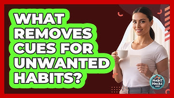 What Removes Cues For Unwanted Habits?