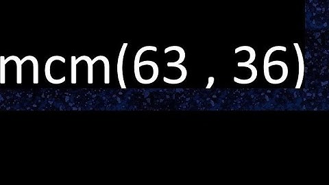 mcm 63 y 36 , minimo comun multiplo , mcm(63 , 36)= como se halla , ejemplos