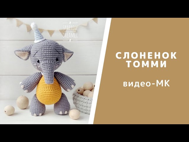 Слоненя Томмі. Схема в'язання гачком. Відео-урок з в'язання іграшки Амігурумі