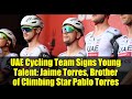UAE Cycling Team Signs Young Talent: Jaime Torres, Brother of Climbing Star Pablo Torres