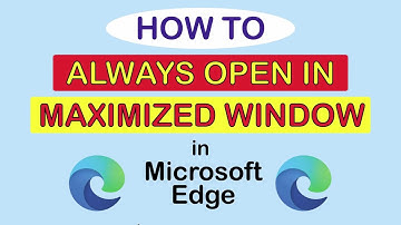 Microsoft Edge: How To Always Open Edge In Maximized Window | PC |