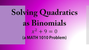 Solving Quadratics  as Binomials (a MATH 1010 Problem)