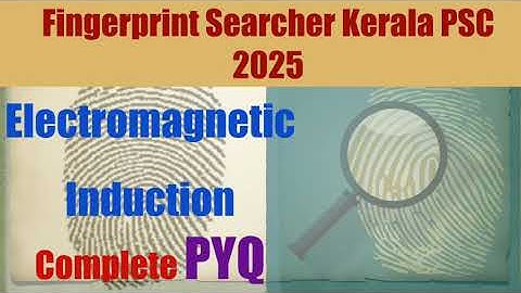 Fingerprint Searcher 2025 Kerala PSC|Electromagnetic Induction|Topic wise Class and PYQs