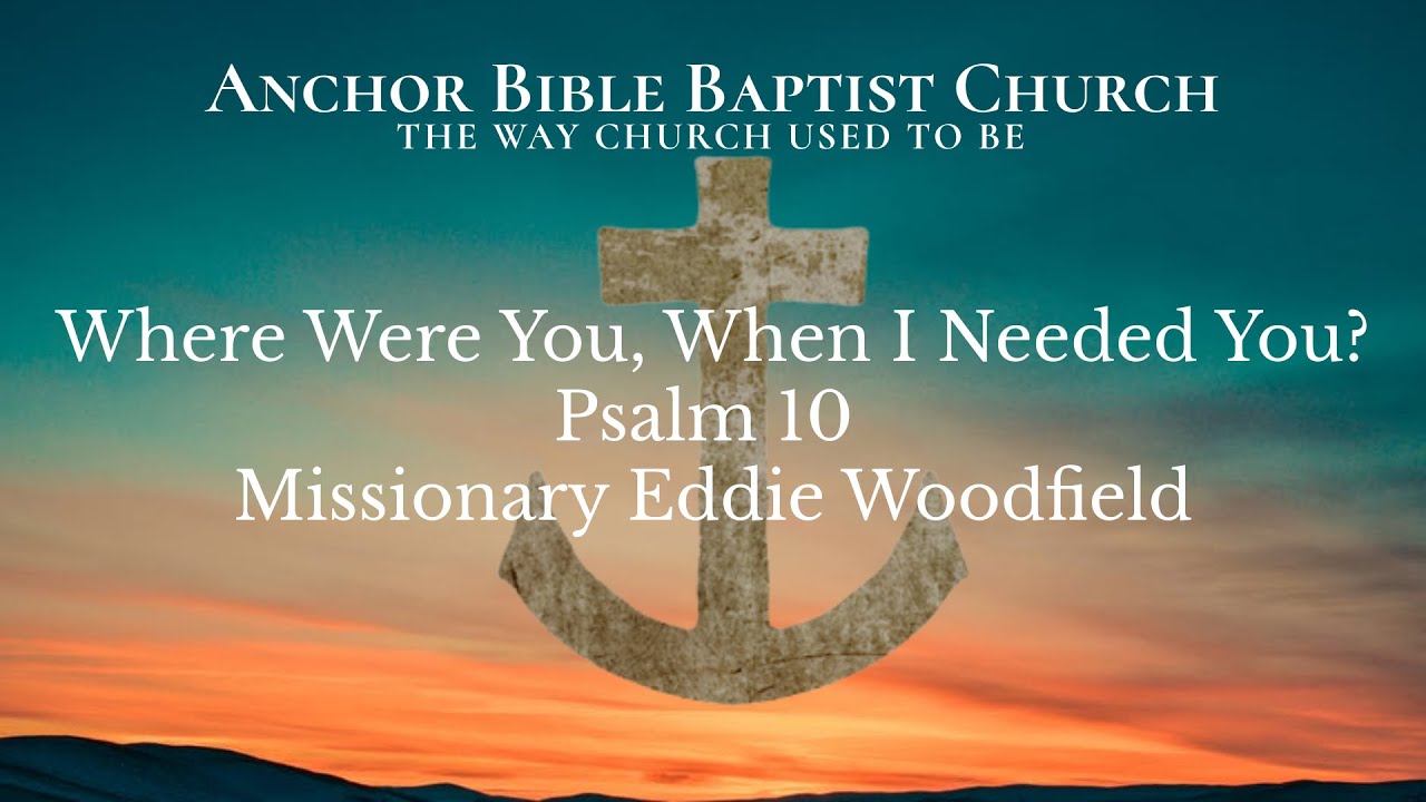 Where Were You, When I Needed You? | Psalm 10 | Missionary Eddie Woodfield