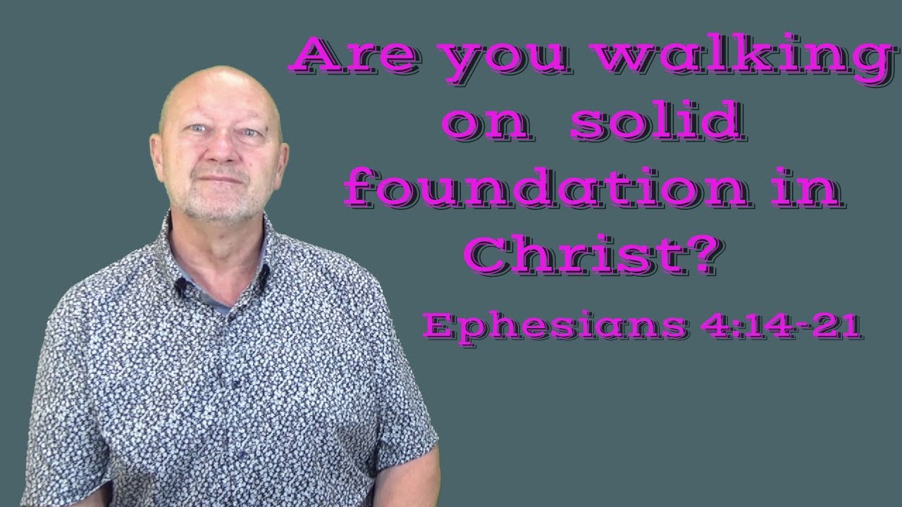 Are you walking on a solid foundation in Christ? Ephesians 4:14-21 ...