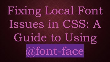 Fixing Local Font Issues in CSS: A Guide to Using -font-face