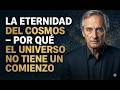 LA ETERNIDAD DEL COSMOS – POR QUÉ EL UNIVERSO NO TIENE UN COMIENZO