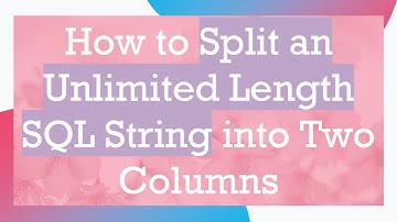 How to Split an Unlimited Length SQL String into Two Columns