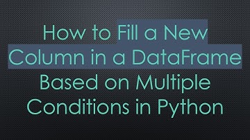 How to Fill a New Column in a DataFrame Based on Multiple Conditions in Python