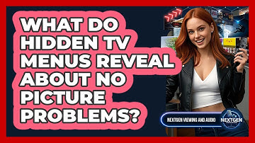 What Do Hidden TV Menus Reveal About No Picture Problems? - NextGen Viewing and Audio