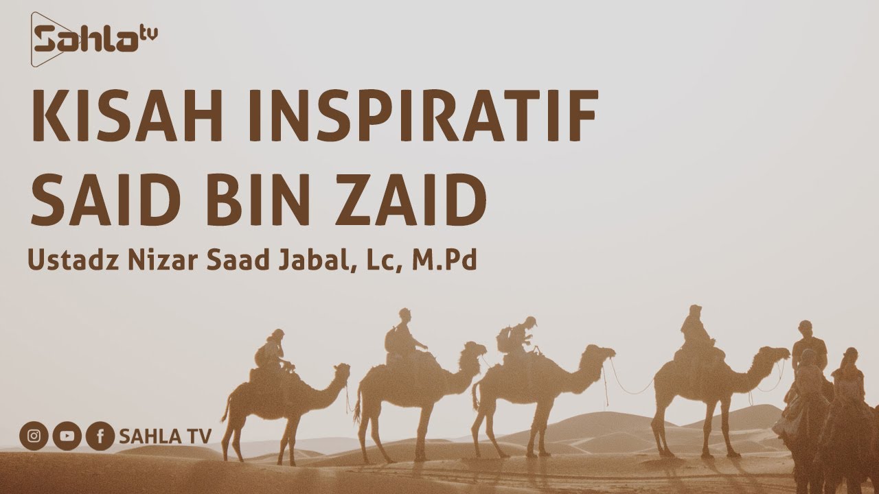 KISAH INSPIRATIF SAID BIN ZAID Ustadz Nizar Saad Jabal , Lc, M.Pd