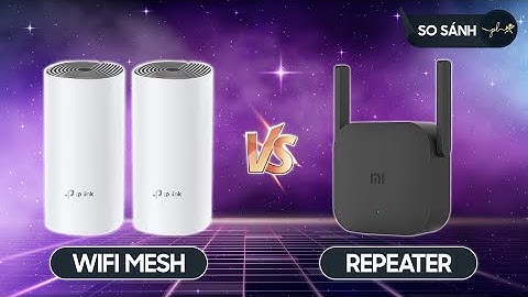 Đường truyền Internet MẠNH nhưng SÓNG WIFI YẾU: Repeater Wifi hay Wifi Mesh loại nào tốt hơn?