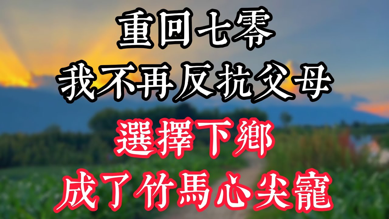 重回七零，我不再反抗父母，選擇下鄉，成了竹馬心尖寵