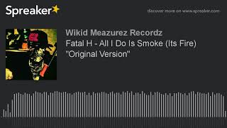 Fatal H - All I Do Is Smoke Its Fire Original Version