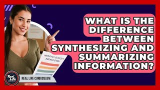 What Is The Difference Between Synthesizing And Summarizing Information? - Real Life Curriculum