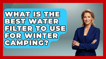 What Is The Best Water Filter To Use For Winter Camping? - Exploring Campgrounds