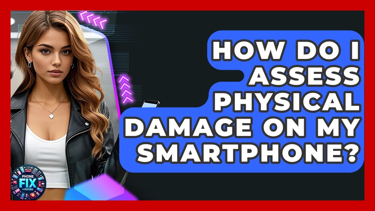 How Do I Assess Physical Damage On My Smartphone? - Phone Fix and Features