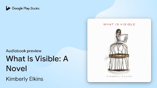 What Is Visible: A Novel by Kimberly Elkins · Audiobook preview