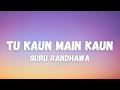Tu Kaun Main Kaun Lyrics Guru Randhawa Shaunki Sardar 