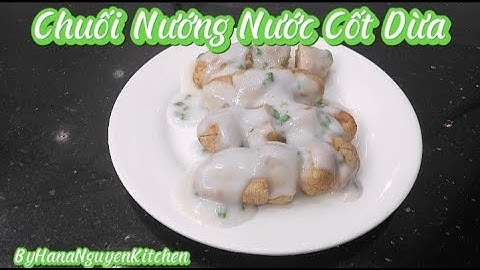 Cách làm CHUỐI NƯỚNG NƯỚC CỐT DỪA | Thơm ngon, beo béo tự nhiên #hananguyenkitchen