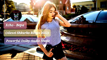 Xcho - Вера (Alexei Shkurko Remix 2022) Powerful Dolby Audio Music