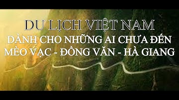 DU LỊCH VIỆT NAM - KHÁM PHÁ VÀ TRẢI NGHIỆM: MÈO VẠC - ĐỒNG VĂN - HÀ GIANG