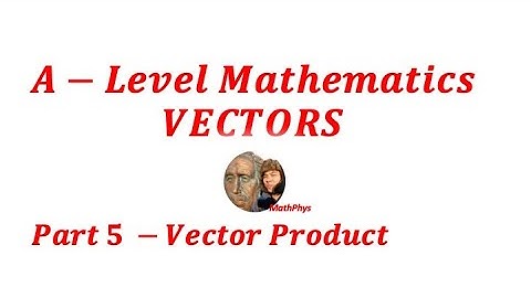 A-LEVEL MATHS VECTORS | VECTOR PRODUCTS