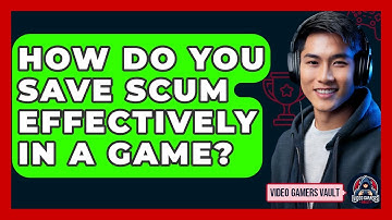 How Do You Save Scum Effectively In A Game? - Video Gamers Vault