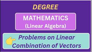 Problems on Linear Combination of Vectors : Linear Algebra