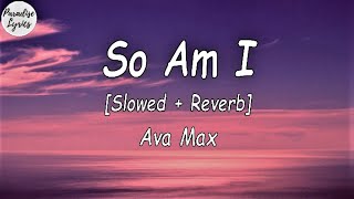 Ava Max - So Am I [Slowed   Reverb] (Lyrics Video)