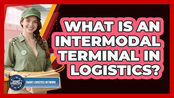 What Is An Intermodal Terminal In Logistics? - Smart Logistics Network