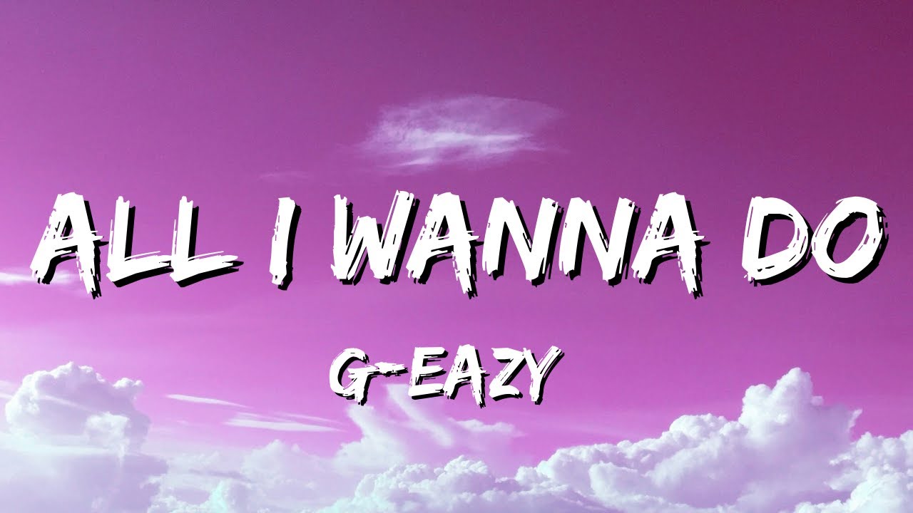 G Eazy All I Wanna Do Lyrics YouTube g-eazy-all-i-wanna-do-lyrics-youtube